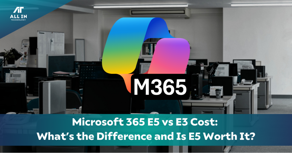 Microsoft E3 vs E5 cost and worth from All In Technology.